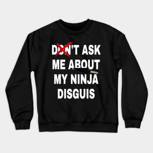 don't ask me about my ninja disguis Crewneck Sweatshirt